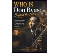 WHO WAS Don Byas: Beyond the notes: A Story of Courage, Creativity, and Competition That Forged a Voice of His Own