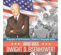 Who Was Dwight D. Eisenhower? Biography Of Us Presidents Children's Biography Books