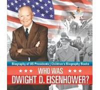 Who Was Dwight D. Eisenhower? Biography Of Us Presidents Children's Biography Books