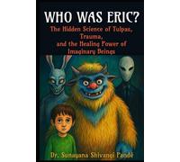 Who Was Eric?: The Hidden Science of Tulpas, Trauma, and the Healing Power of Imaginary Beings