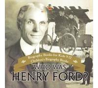 Who Was Henry Ford? - Biography Books For Kids 9-12 Children's Biography Books