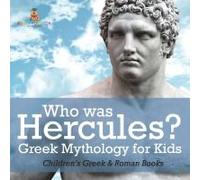 Who Was Hercules? Greek Mythology For Kids Children's Greek & Roman Books