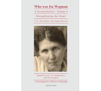 Who Was Ita Wegman: A Documentation, Volume 4: Strengthening the Heart: Rudolf Steiner's Collaboration with Ita Wegman (Volume 4)