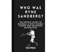 Who Was Ryne Sandberg?: The Untold Story of Baseball’s Most Humble Legend Who Redefined second base