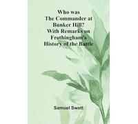 Who was the Commander at Bunker Hill? With Remarks on Frothingham's History of the Battle