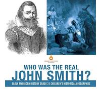 Who Was The Real John Smith? Early American History Grade 3 Children's Historical Biographies