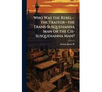 Who Was the Rebel--the Traitor--the Trans-Susquehanna Man or the Cis-Susquehanna Man?