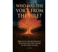 Who Was The Voice From The Fire? Biblically And Historically Revealing The True Nature Of The Angel Of God Paperback Book By Daniel Reidmiller