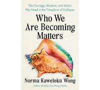 Who We Are Becoming Matters The Courage, Wisdom, and Aloha We Need in a Timeplace of Collapse - Norma Kaweloku Wong - North Atlantic Books - ebook (ePub) - Livre