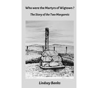 Who were the Martyrs of Wigtown?: The Story of the two Margarets