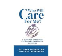 Who Will Care for Me?: A Guide for Caregivers Facing Their Own Health Concerns