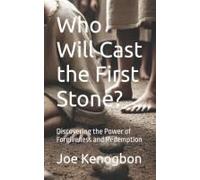 Who Will Cast The First Stone?: Discovering The Power Of Forgiveness And Redemption