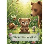 Who Will Give Me a Hug?: A Sweet and Heartwarming Picture Book for Toddlers About Love, Family, and Finding the Perfect Hug