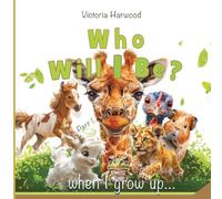 Who Will I be When I grow up?: A Bright and Gentle Animal Book for Young Explorers