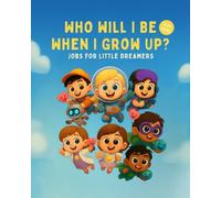 Who Will I Be When I Grow Up?: Future Jobs for Curious Kids - Inspiring Stories About Creativity, Imagination, and the World to Come