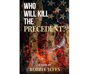 Who will kill the precedent?: A novel by Robbie Jeffs