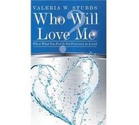Who Will Love Me When What You Feel Is Not Perceived as Loved - Valeria W. Stubbs - Author Solutions Inc - Livre en Anglais Valeria W. StubbsValeria W. Stubbs (Auteur)