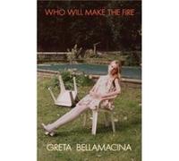 Who Will Make the Fire by Greta Bellamacina Greta Bellamacina (Auteur)