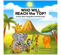 Who Will Reach The Top: A Story About Rising Above Hurtful Words.