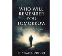 Who Will Remember You Tomorrow: A haunting reflection on life, legacy, and the traces we leave behind