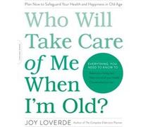 Who Will Take Care of Me When Im Old by Joy Loverde Joy Loverde, (Auteur)