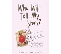 Who Will Tell My Story?: Finding Hope for the Best (and Worst) Days of Your Life