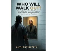 WHO WILL WALK OUT?: How to Do Your Time With Purpose, Build a Record of Transformation, and Prepare for Freedom