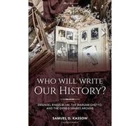 Who Will Write Our History?: Emanuel Ringelblum, the Warsaw Ghetto, and the Oyneg Shabes Archive (The Helen and Martin Schwartz Lectures in Jewish Studies) - [Livre en VO] Samuel D Kassow (Auteur)