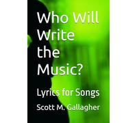 Who Will Write the Music?: Lyrics for Songs