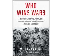 Who Wins Wars Lessons in Leadership, Power, and Supreme Command from Washington, Grant, and Eisenhower - ML Cavanaugh - Matt Holt Books - ebook (ePub) - Livre