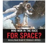 Who Won In The Race For Space? History Book Grade 6 Children's History