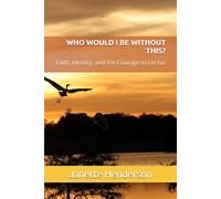WHO WOULD I BE WITHOUT THIS?: Faith, Identity, and the Courage to Let Go