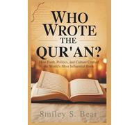 Who Wrote the Qur'an? A Journey Through Divine and Historical Origins: How Faith, Politics, and Culture Crafted the World’s Most Influential Book