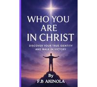 Who You Are In Christ: Discover Your True Identity And Walk In Victory