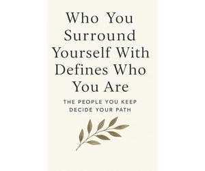 Who You Surround Yourself With Defines Who You Are: THE PEOPLE YOU KEEP DECIDE YOUR PATH
