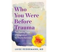 Who You Were Before Trauma: The Healing Power of Imagination for Trauma Survivors