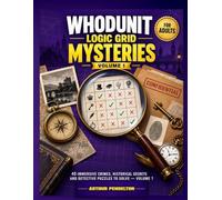 Whodunit Logic Grid Mysteries: 40 Immersive Crimes, Historical Secrets and Detective Puzzles to Solve - Volume 1