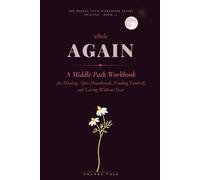 Whole Again: A Middle Path Workbook for Healing After Heartbreak, Finding Yourself, and Loving Without Fear