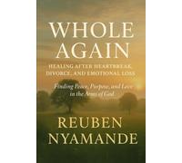 Whole Again: Healing After Heartbreak, Divorce, and Emotional Loss: Finding Peace, Purpose, and Love in the Arms of God