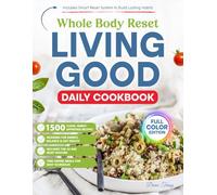 Whole Body Reset Living Good Daily Cookbook: 1500 Days of Anti-Inflammatory Recipes to Cleanse, Energize and Support Long-Term Wellness - Packed with a 42-day nutritional roadmap