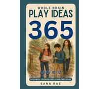 Whole Brain Play Ideas 365 - Brain Development Activities for Ages 10, 11, and 12: 365 Screen-Free Play Ideas to Build Judgment, Identity, Leadership, ... One a Day, One Book for the Final Three Years