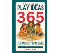Whole Brain Play Ideas 365 - Brain Development Activities for Your Six-Year-Old: 365 Screen-Free Play Ideas to Build Reading, Reasoning, Fair Play, and Confidence - One a Day for a Whole Year