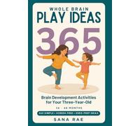 Whole Brain Play Ideas 365 - Brain Development Activities for Your Three-Year-Old: 365 Screen-Free Play Ideas to Build Language, Thinking, Memory, and Motor Skills - One a Day for a Whole Year