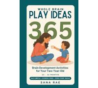 Whole Brain Play Ideas 365 - Brain Development Activities for Your Two-Year-Old: 365 Screen-Free Play Ideas to Build Language, Thinking, Motor Skills, and Independence - One a Day for a Whole Year