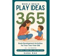 Whole Brain Play Ideas 365 - Brain Development Activities for Your Two-Year-Old: 365 Screen-Free Play Ideas to Build Language, Thinking, Motor Skills, and Independence - One a Day for a Whole Year