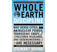 Whole Earth Discipline: Why Dense Cities, Nuclear Power, Transgenic Crops, Restored Wildlands, and Geoengineering Are Necessary