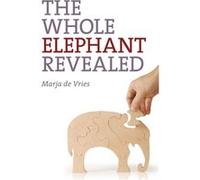 Whole Elephant Revealed The Insights into the existence and operation of Universal Laws and the Golden Ratio by Marja De Vries Marja De Vries, (Auteur)