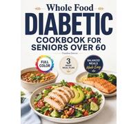 Whole Food Diabetic Cookbook for Seniors over 60: Simple wholesome eating approach designed to help older adults regain energy stability and enjoy everyday meals with confidence