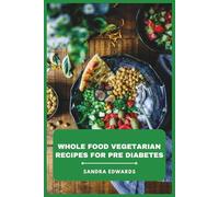Whole Food Vegetarian Recipes for Pre Diabetes: Balanced Plant-Based Meals to Support Healthy Blood Sugar, Sustainable Weight Management, and Everyday Wellness