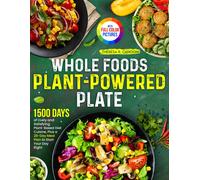 Whole Foods Plant-Powered Plate: 1500 Days Of Lively And Satisfying Plant-Based Diet Cuisine, Plus A 28-Day Meal Plan To Start Your Day RightFull Color Edition